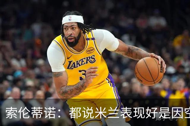 索伦蒂诺：都说米兰表现好是因空场 现在仍很强势